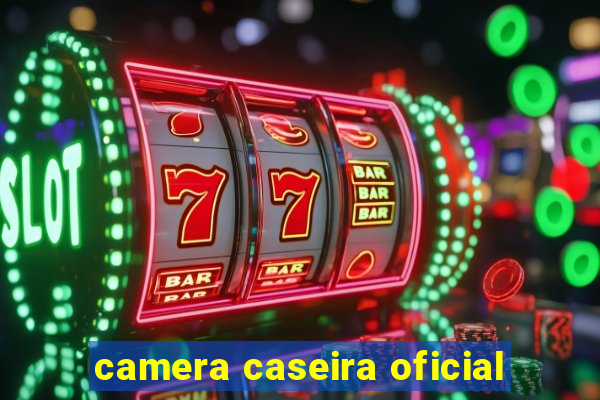 camera caseira oficial